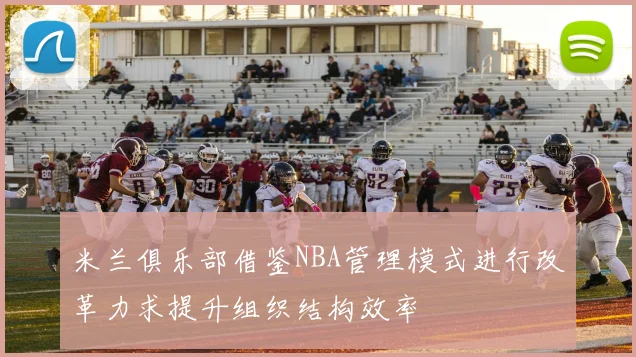 米兰俱乐部借鉴NBA管理模式进行改革力求提升组织结构效率
