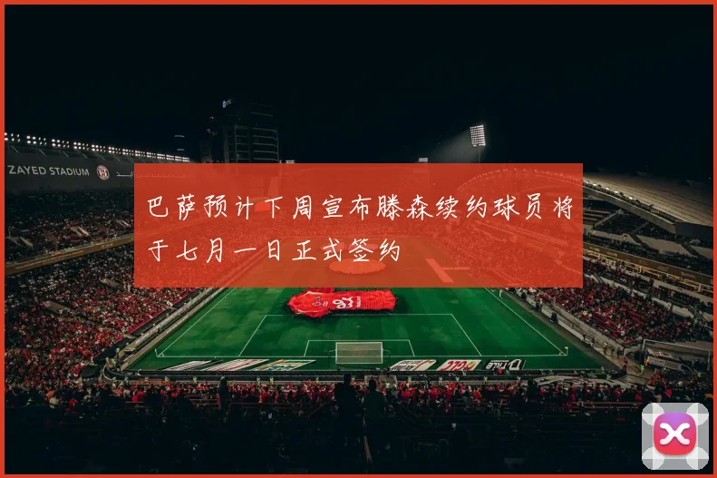 巴萨预计下周宣布滕森续约球员将于七月一日正式签约