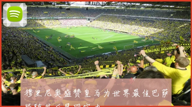 穆里尼奥盛赞皇马为世界最佳巴萨紧随其后展现实力