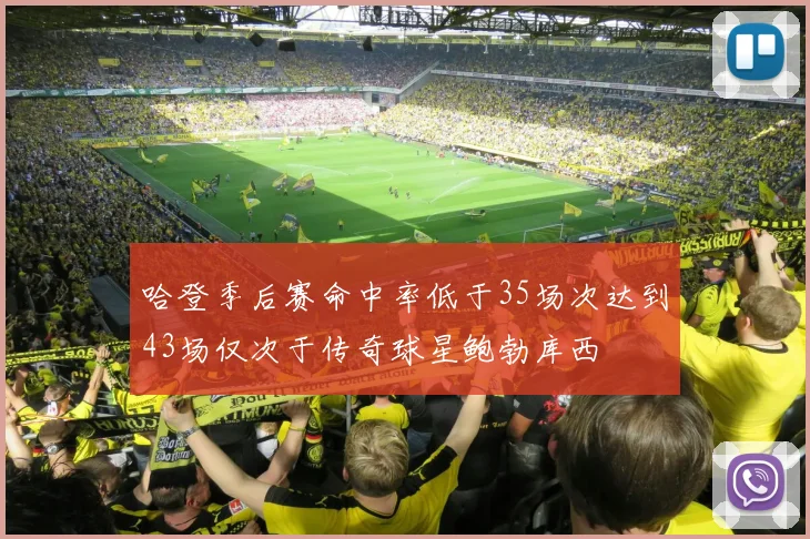哈登季后赛命中率低于35场次达到43场仅次于传奇球星鲍勃库西