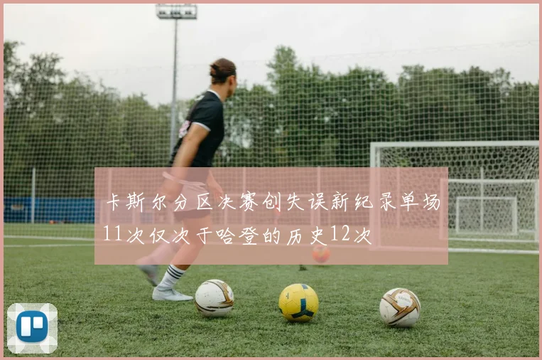 卡斯尔分区决赛创失误新纪录单场11次仅次于哈登的历史12次